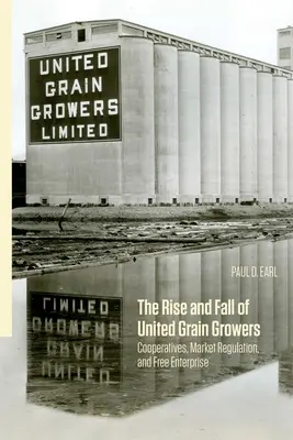 Vzestup a pád sjednocených pěstitelů obilí: Družstva, regulace trhu a svobodné podnikání - The Rise and Fall of United Grain Growers: Cooperatives, Market Regulation, and Free Enterprise