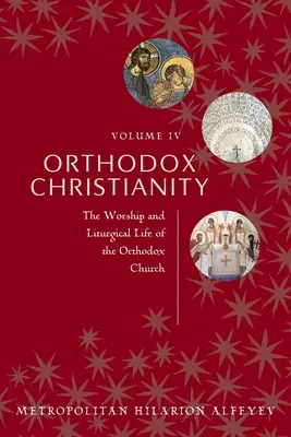 Pravoslavné křesťanství IV. díl: Bohoslužba a liturgický život pravoslavné církve - Orthodox Christianity Volume IV: The Worship and Liturgical Life of the Orthodox Church