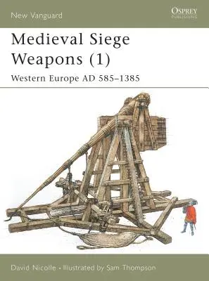 Středověké obléhací zbraně (1): Západní Evropa ad 585-1385 - Medieval Siege Weapons (1): Western Europe Ad 585-1385