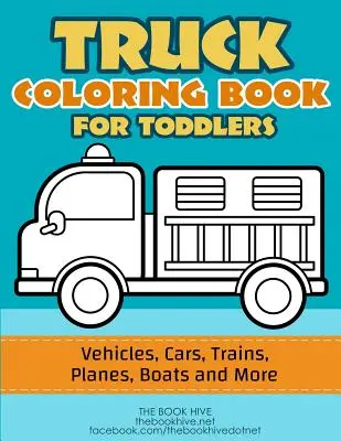 Omalovánky pro kamiony: Knížka pro batolata: Omalovánky náklaďáků / Vozidla, auta, vlaky, letadla, lodě a další předškolní kreslení - Truck Coloring: Truck Coloring Book for Toddlers / Vehicles, Cars, Trains, Planes, Boats and more Preschool Drawing