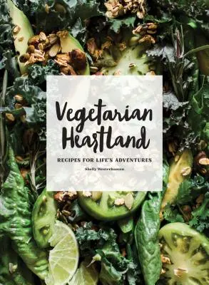 Vegetariánské srdce: Recepty pro životní dobrodružství - Vegetarian Heartland: Recipes for Life's Adventures