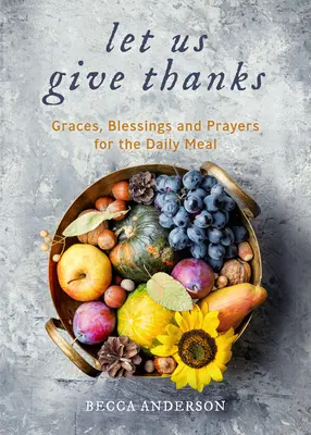 Vzdejme díky: (Duchovní denní pobožnost pro ženy a rodiny; Víra; Pro každého, kdo se chce poděkovat za to, co se stalo. - Let Us Give Thanks: Graces, Blessings and Prayers for the Daily Meal (a Spiritual Daily Devotional for Women and Families; Faith; For Any