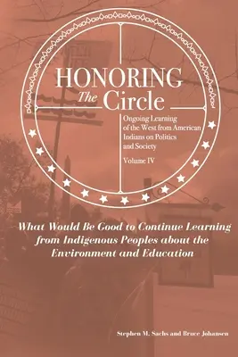 Uctívání kruhu: Průběžné učení se od amerických indiánů o politice a společnosti, díl IV: Co by bylo dobré se dále učit fro - Honoring the Circle: Ongoing Learning from American Indians on Politics and Society, Volume IV: What Would Be Good to Continue Learning fro