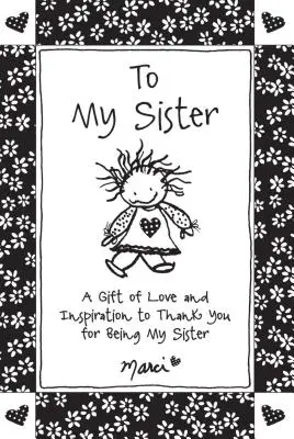 Mé sestře: Dárek plný lásky a inspirace: poděkování za to, že jsi moje sestra. - To My Sister: A Gift of Love and Inspiration to Thank You for Being My Sister