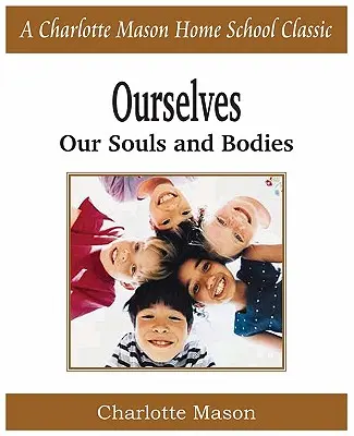Naše já, naše duše a těla: Charlotte Mason Homeschooling Series, Vol. 4 - Ourselves, Our Souls and Bodies: Charlotte Mason Homeschooling Series, Vol. 4