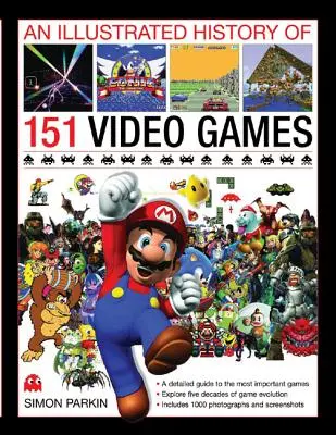 Ilustrovaná historie 151 videoher: Podrobný průvodce nejdůležitějšími hrami - An Illustrated History of 151 Video Games: A Detailed Guide to the Most Important Games