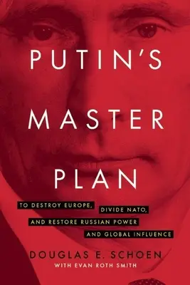Putinův mistrovský plán: Zničit Evropu, rozdělit NATO a obnovit ruskou moc a globální vliv. - Putin's Master Plan: To Destroy Europe, Divide Nato, and Restore Russian Power and Global Influence