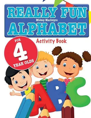 Opravdu zábavná abeceda pro čtyřleté děti: Zábavná a vzdělávací kniha s abecedou pro čtyřleté děti - Really Fun Alphabet For 4 Year Olds: A fun & educational alphabet activity book for four year old children