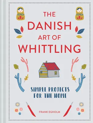 Dánské umění řezbářství: Jednoduché projekty pro domácnost - The Danish Art of Whittling: Simple Projects for the Home