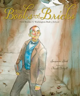 S knihami a cihlami: Washington postavil školu - With Books and Bricks: How Booker T. Washington Built a School