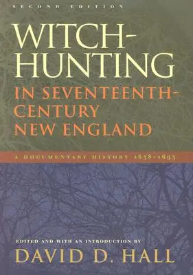 Hon na čarodějnice v Nové Anglii sedmnáctého století: Druhé vydání dokumentárních dějin z let 1638-1693. - Witch-Hunting in Seventeenth-Century New England: A Documentary History 1638-1693, Second Edition