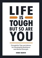 Život je těžký, ale vy také - Promyšlené tipy a rady pro rozvoj odolnosti a duševní síly - Life is Tough, But So Are You - Thoughtful Tips and Advice for Developing Resilience and Mental Strength