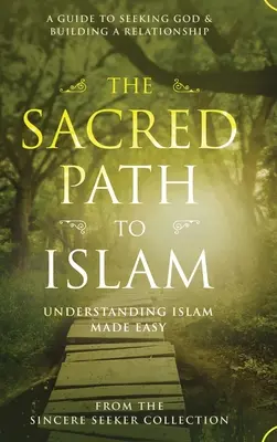 Posvátná cesta k islámu: Průvodce hledáním Alláha (Boha) a budováním vztahu s ním - The Sacred Path to Islam: A Guide to Seeking Allah (God) & Building a Relationship
