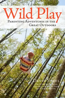 Divoká hra: Rodičovská dobrodružství ve volné přírodě - Wild Play: Parenting Adventures in the Great Outdoors