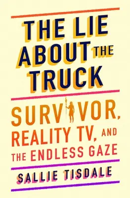 Lež o náklaďáku: Válka o kamion: Survivor, reality show a nekonečný pohled na věc - The Lie about the Truck: Survivor, Reality Tv, and the Endless Gaze