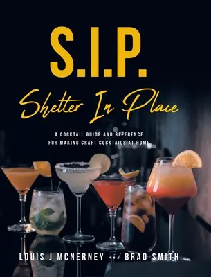 S.I.P. Shelter In Place: Úkryt na místě: A Cocktail Guide and Reference for Making Craft Cocktails at Home (Průvodce koktejly a příručka pro domácí přípravu řemeslných koktejlů) - S.I.P. Shelter In Place: A Cocktail Guide and Reference for Making Craft Cocktails at Home