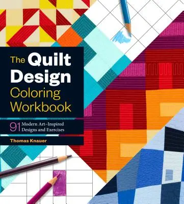 The Quilt Design Coloring Workbook (Pracovní sešit k vybarvování návrhů quiltů): Kuchařský sešit: 91 vzorů a cvičení inspirovaných moderním uměním - The Quilt Design Coloring Workbook: 91 Modern Art-Inspired Designs and Exercises
