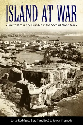 Ostrov ve válce: Portoriko v soukolí druhé světové války - Island at War: Puerto Rico in the Crucible of the Second World War