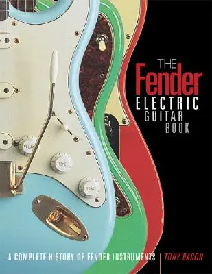 Fender Electric Guitar Book - Kompletní historie nástrojů Fender - Fender Electric Guitar Book - A Complete History of Fender Instruments