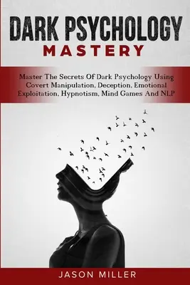 Mistrovství v temné psychologii: Vydání: Mistrovství temné psychologie: Ovládněte tajemství temné psychologie pomocí skryté manipulace, klamání, emočního vykořisťování, hypnózy, ovládání mysli. - Dark Psychology Mastery: Master The Secrets Of Dark Psychology Using Covert Manipulation, Deception, Emotional Exploitation, Hypnotism, Mind Ga