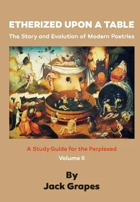 Etherized upon a Table, Vol. 2: The Story and Evolution of Modern Poetries (Eterizováno na stole, 2. díl: Příběh a vývoj moderních básníků) - Etherized upon a Table, Vol 2: The Story and Evolution of Modern Poetries
