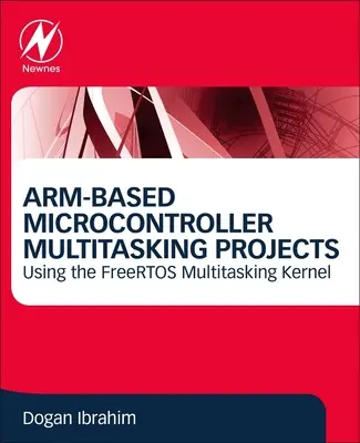 Arm-Based Microcontroller Multitasking Projects: Využití multitaskingového jádra Freertos - Arm-Based Microcontroller Multitasking Projects: Using the Freertos Multitasking Kernel