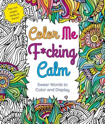 Color Me F*cking Calm (Vybarvi mě, kurva, v klidu): Nadávky k vybarvení a zobrazení - Color Me F*cking Calm: Swear Words to Color and Display
