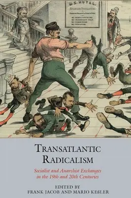 Transatlantický radikalismus: Výměny socialistů a anarchistů v 19. a 20. století - Transatlantic Radicalism: Socialist and Anarchist Exchanges in the 19th and 20th Centuries
