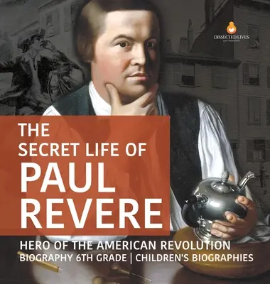 Tajný život Paula Revera Hrdina americké revoluce Životopis 6. třída Dětské životopisy - The Secret Life of Paul Revere Hero of the American Revolution Biography 6th Grade Children's Biographies
