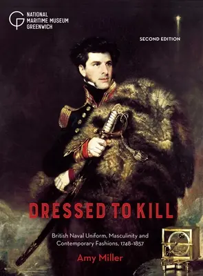 Oblečeni na zabití: Vydání: Britská námořní uniforma, mužnost a soudobá móda, 1748-1857. - Dressed to Kill: British Naval Uniform, Masculinity and Contemporary Fashions, 1748-1857