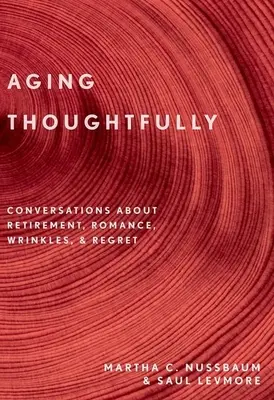 Stárnutí s rozmyslem: Rozhovory o odchodu do důchodu, romantice, vráskách a lítosti - Aging Thoughtfully: Conversations about Retirement, Romance, Wrinkles, and Regrets
