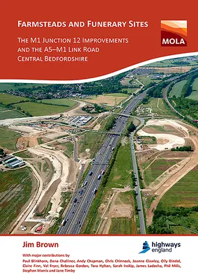 Zemědělské usedlosti a pohřební místa: The M1 Junction 12 Improvements and the A5-M1 Link Road, Central Bedfordshire: Archeologické výzkumy před - Farmsteads and Funerary Sites: The M1 Junction 12 Improvements and the A5-M1 Link Road, Central Bedfordshire: Archaeological Investigations Prior to