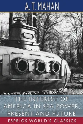 Zájem Ameriky o námořní sílu, současnost a budoucnost (Esprios Classics) - The Interest of America in Sea Power, Present and Future (Esprios Classics)