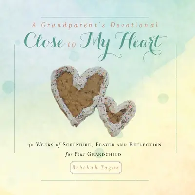 A Grandparent's Devotional- Close to My Heart: 40 týdnů Písma, modlitby a rozjímání pro vaše vnouče. - A Grandparent's Devotional- Close to My Heart: 40 Weeks of Scripture, Prayer and Reflection for Your Grandchild
