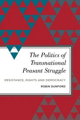 Politika nadnárodního rolnického boje: Odboj, práva a demokracie - The Politics of Transnational Peasant Struggle: Resistance, Rights and Democracy