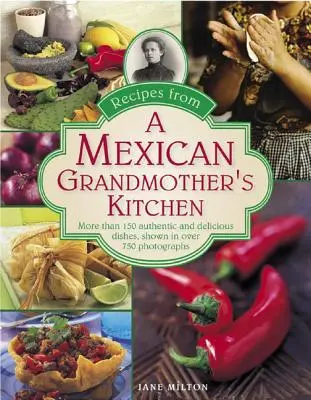 Recepty z kuchyně mexické babičky: Více než 150 autentických a chutných jídel na více než 750 fotografiích: mexická kuchyně z mexické kuchyně. - Recipes from a Mexican Grandmother's Kitchen: More Than 150 Authentic and Delicious Dishes, Shown in Over 750 Photographs