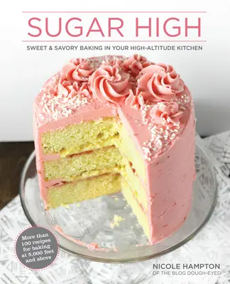 Sugar High: Sweet & Savory Baking in Your High-Altitude Kitchen (Sladké a slané pečení ve vysokohorské kuchyni) - Sugar High: Sweet & Savory Baking in Your High-Altitude Kitchen