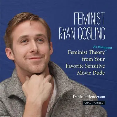 Feministický Ryan Gosling: Feministická teorie (v představách) vašeho oblíbeného citlivého filmového frajera - Feminist Ryan Gosling: Feminist Theory (as Imagined) from Your Favorite Sensitive Movie Dude