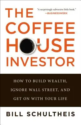 The Coffeehouse Investor: Jak vybudovat bohatství, ignorovat Wall Street a pokračovat v životě? - The Coffeehouse Investor: How to Build Wealth, Ignore Wall Street, and Get on with Your Life