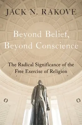 Za hranice víry, za hranice svědomí: Radikální význam svobodného výkonu náboženského vyznání. - Beyond Belief, Beyond Conscience: The Radical Significance of the Free Exercise of Religion