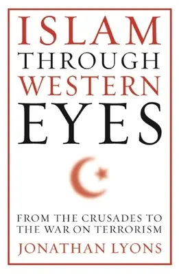 Islám očima Západu: Od křížových výprav po válku proti terorismu - Islam Through Western Eyes: From the Crusades to the War on Terrorism