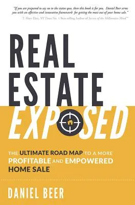 Nemovitosti odhaleny: Konečná mapa k výhodnějšímu a silnějšímu prodeji nemovitostí - Real Estate Exposed: The Ultimate Road Map to a More Profitable and Empowered Home Sale