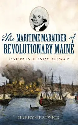 Námořní marauder z revolučního Maine: Kapitán Henry Mowat - The Maritime Marauder of Revolutionary Maine: Captain Henry Mowat