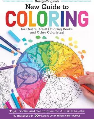 Nový průvodce omalovánkami pro řemeslníky, omalovánky pro dospělé a další koloristy! Tipy, triky a techniky pro všechny úrovně dovedností! - New Guide to Coloring for Crafts, Adult Coloring Books, and Other Coloristas!: Tips, Tricks, and Techniques for All Skill Levels!
