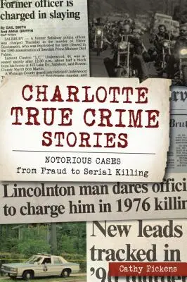 Skutečné kriminální příběhy z Charlotte: Notoricky známé případy od podvodů po sériové vraždy - Charlotte True Crime Stories: Notorious Cases from Fraud to Serial Killing