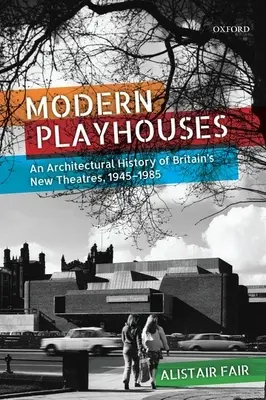 Moderní domky na hraní: Nové divadelní budovy ve Velké Británii: dějiny architektury 1945-1985 (An Architectural History of Britain's New Theatres, 1945-1985) - Modern Playhouses: An Architectural History of Britain's New Theatres, 1945-1985