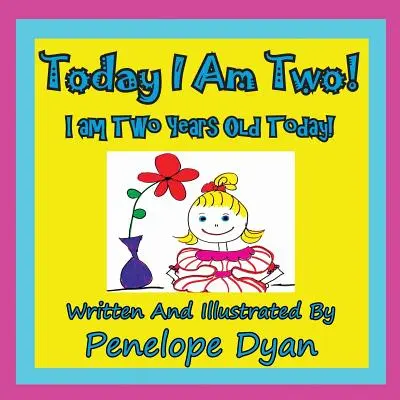 Dnes jsem dva! Dnes jsou mi dva roky! - Today I Am Two! I Am Two Years Old Today!