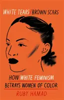 Bílé slzy Hnědé jizvy - Jak bílý feminismus zrazuje barevné ženy - White Tears Brown Scars - How White Feminism Betrays Women of Colour