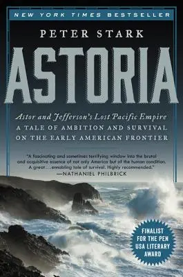 Astoria: Astor a Jeffersonova ztracená tichomořská říše: Příběh o ambicích a přežití na počátku amerického pohraničí - Astoria: Astor and Jefferson's Lost Pacific Empire: A Tale of Ambition and Survival on the Early American Frontier