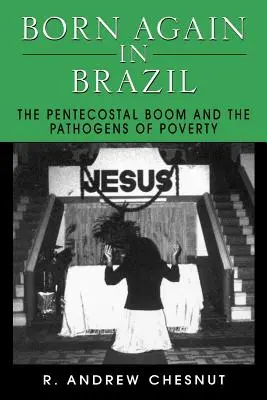 Znovuzrození v Brazílii: The Pentecostal Boom and the Pathogens of Poverty (Letniční boom a patogeny chudoby) - Born Again in Brazil: The Pentecostal Boom and the Pathogens of Poverty